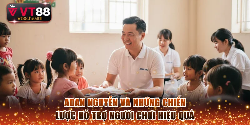 Adan Nguyễn và những chiến lược hỗ trợ người chơi hiệu quả