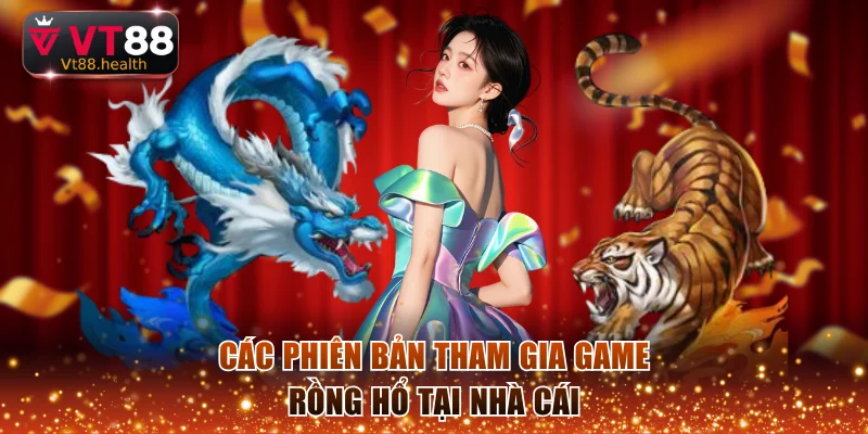 Các phiên bản tham gia game Rồng Hổ tại nhà cái