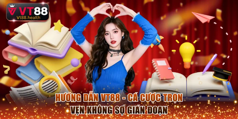Hướng Dẫn VT88 - Cá Cược Trọn Vẹn Không Sợ Gián Đoạn
