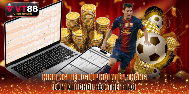 Kinh nghiệm giúp hội viên thắng lớn khi chơi kèo thể thao