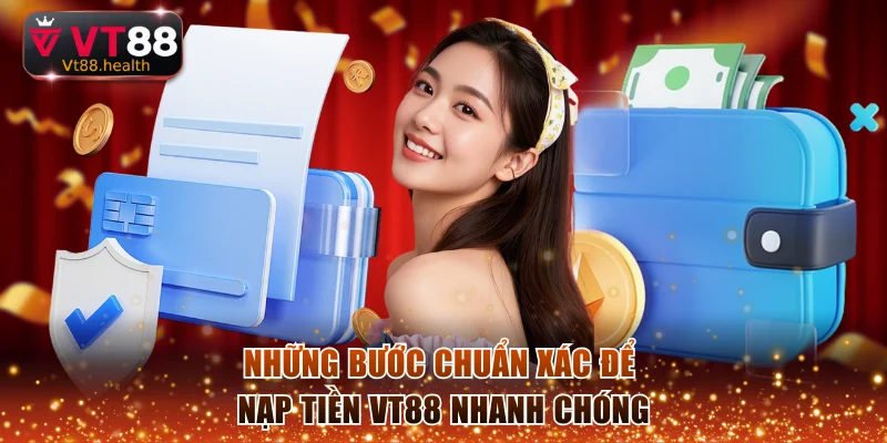 Những bước chuẩn xác để nạp tiền VT88 nhanh chóng