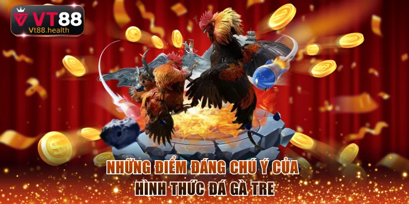 Những điểm đáng chú ý của hình thức đá gà tre