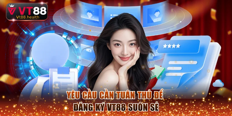 Yêu cầu cần tuân thủ để đăng ký VT88 suôn sẻ